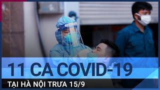 Hà Nội có 11 ca dương tính SARS - CoV - 2 trưa 15/9, đã tiêm thêm 92.765 mũi vaccine