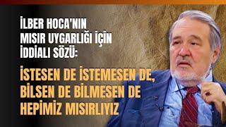 İlber Hoca'nın Mısır Uygarlığı İçin İddialı Sözü: İstesen De İstemesen De, Hepimiz Mısırlıyız