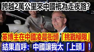 跨越2萬公里來中國祇為走夜路？英國博主在中國凌晨街頭「挑戰極限」視頻火了，結果直呼：中國讓我太「上頭」！