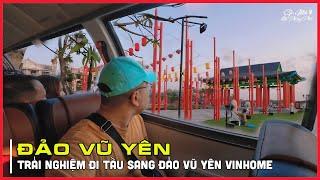 Hải Phòng Phố | Trải Nghiệm Đi Tàu Sang Đảo Vũ Yên của Vinhome | Khám Phá Đảo Vũ Yên Hải Phòng