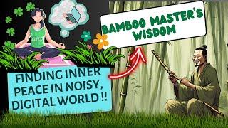 Finding inner peace in today's noisy, digital world : Bamboo Master's Wisdom, A Zen Story