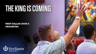 "The King Is Coming" First Dallas Choir & Orchestra | August 11, 2024