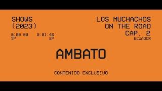 LOS MUCHACHOS ON THE ROAD - Cap 2: Ambato