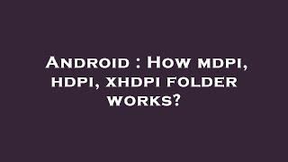 Android : How mdpi, hdpi, xhdpi folder works?