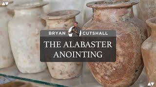 The Alabaster Anointing | Bryan Cutshall