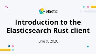 Introduction to the Elasticsearch Rust client - Jun 9, 2020 Elastic Meetup