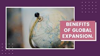 BENEFITS OF GLOBAL EXPANSION.