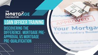 Loan Officer Training - Mortgage Pre-Approval Vs Mortgage Pre-Qualification