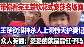 一口气看完王楚钦宠莎名场面，国乒醋王眼神杀人，上演惊天护妻记。这不妥妥的护妻狂魔吗#王楚钦孙颖莎#王楚钦#莎头组合