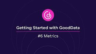 #6 Metrics | Getting Started with GoodData