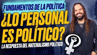 ¿Lo PERSONAL es POLÍTICO? La respuesta del Materialismo Político [Fundamentos de la Política - 2]