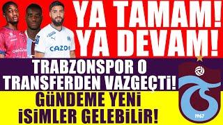 Ya tamam ya devam! Trabzonspor o transferden vazgeçti! Gündeme yeni isimler gelebilir!