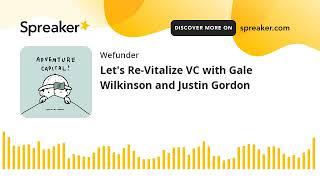 Let's Re-Vitalize VC with Gale Wilkinson and Justin Gordon