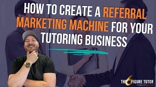 How To Create A Referral Marketing Machine For Your Tutoring Business