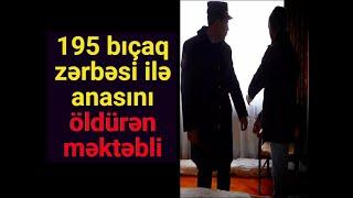 KRIMİNAL(2024)- Cinayət işi №230116029- 195 bıçaq zərbəsi ilə anasını öldürən məktəbli/ANONS