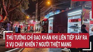 Thủ tướng chỉ đạo khẩn khi liên tiếp xảy ra 2 vụ cháy khiến 7 người thiệt mạng ở Hà Nội và Bắc Giang