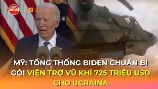 MỸ: TỔNG THỐNG BIDEN CHUẨN BỊ GÓI VIỆN TRỢ VŨ KHÍ 725 TRIỆU USD CHO UCRAINA