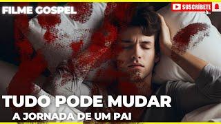 Tudo pode mudar; A jornada de um pai filme gospel