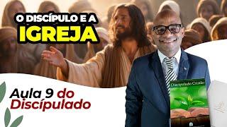 Aula 9 do Discipulado | O Discípulo e a Igreja