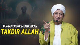 Jangan Sibuk Memikirkan Takdir Allah - Habib Hasan Bin Ismail Al Muhdor