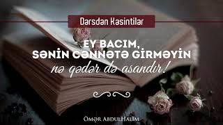 Ey Bacım, Sənin Cənnətə getməyin nə qədərdə asandır! - Ömər AbdulHalim