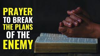 Prayer To Break The Plans Of The Enemy | Powerful All Night Prayers To Defeat The Devil