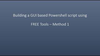 Building a GUI based PowerShell script using FREE Tools – Method 1