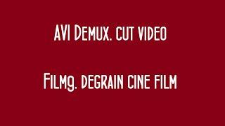 AVI Demux cut video. FIlm9 degrain cine film