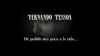 Fernando Pessoa - He pedido muy poco a la vida