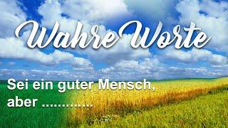 Wahre Worte - Sei ein guter Mensch, aber ...........