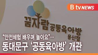 "안전체험 배우며 놀아요"…동대문구 '공동육아방' 개관_SK broadband 서울뉴스