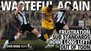 NUFC WASTEFUL AGAIN | SUB STANDARDS | HOWE LONG LEFT? | OUT OF TOON