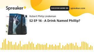 S2 EP 16 - A Drink Named Phillip?