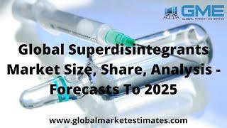 Global Superdisintegrants Market Size, Share, Analysis - Forecasts to 2025