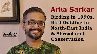 Arka Sarkar- Birding in 1990s, Bird Guiding in North East India & Abroad, Conservation
