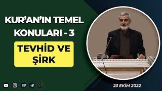 KUR'AN'IN TEMEL KONULARI-3: TEVHİD ve ŞİRK (23 Ekim 2022)