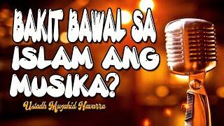 Musika bakit nga ba bawal sa Islam?|Ustadh Mujahid Navarra