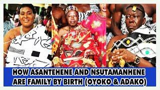 HOW ASANTEHENE AND NSUTAMANHENE ARE FAMILY BY BIRTH (OYOKO & ADAKO)