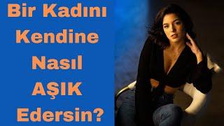 Bir Kadını Kendine Nasıl Aşık Edersin?