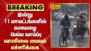 Breaking | இன்று 11 மாவட்டங்களில் கனமழை பெய்ய வாய்ப்பு!  வானிலை மையம் எச்சரிக்கை! | Rain Update