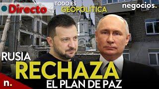 TODO ES GEOPOLÍTICA: Rusia rechaza el plan de paz de Zelensky, la lista de Ucrania y ataque a Trump