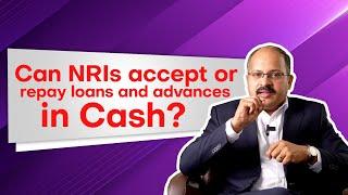 Loans and Advances by NRIs – #restrictions on Cash Transactions.