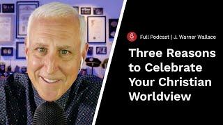 J. Warner Wallace: Three Reasons to Celebrate Your Christian Worldview | Stand to Reason Podcast