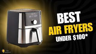 Top 5 Best Air Fryers Under $100 | Here's What You Really Need to Know!