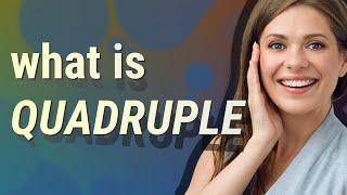 Quadruple | meaning of Quadruple