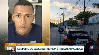 Suspeito de executar homem com 50 tiros é preso em Palhoça: novas informações