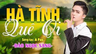 HÀ TĨNH QUÊ ƠI - Đào Ngọc Sang [OFFICIAL MV 4K] | Sáng tác: A Páo | Có bao giờ anh viết được vần thơ