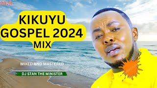DJ STAN THE MINISTER | BEST KIKUYU GOSPEL MIX FT EDITH WAIRIMU// JIAN NDUNGU // SAMMY IRUNGU 2024