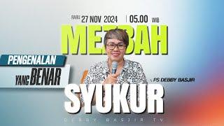 MEZBAH SYUKUR  RABU 27 NOV 24 - Pk.05.00 WIB - "PENGENALAN YANG BENAR" - PS. DEBBY BASJIR