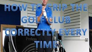 How to Grip the Golf Club Correctly Every Time